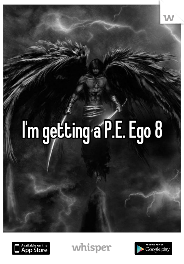 I'm getting a P.E. Ego 8