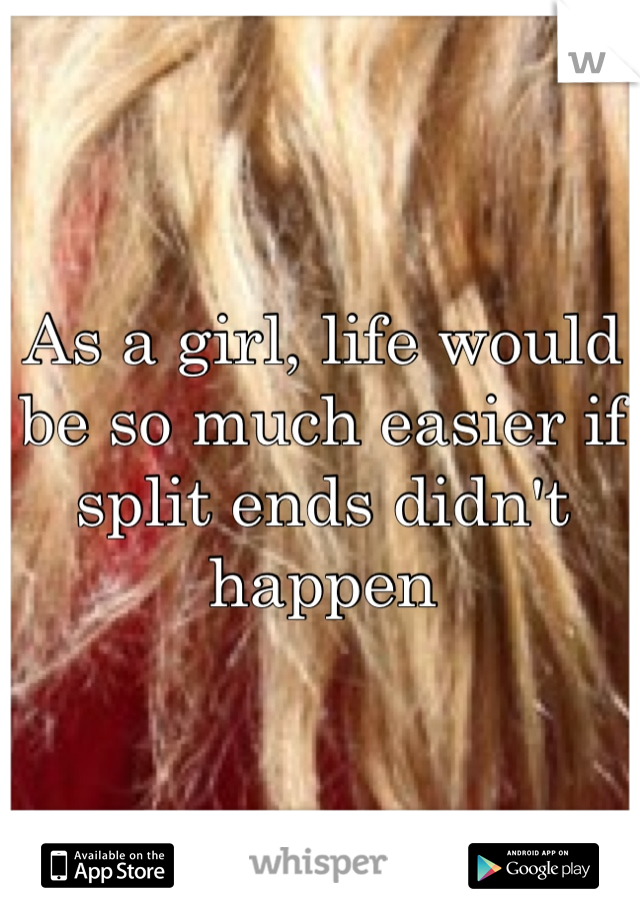 As a girl, life would be so much easier if split ends didn't happen