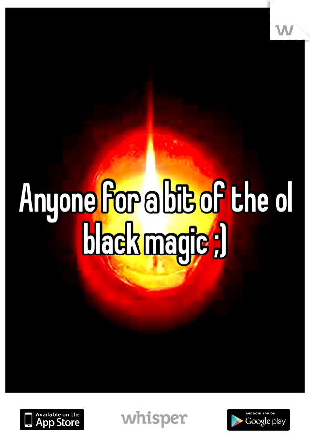 Anyone for a bit of the ol black magic ;)