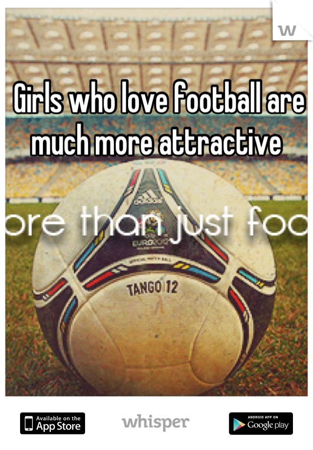 Girls who love football are much more attractive 