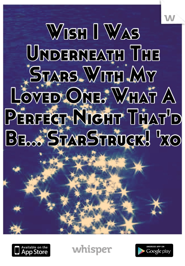 Wish I Was Underneath The Stars With My Loved One. What A Perfect Night That'd Be... StarStruck! 'xo