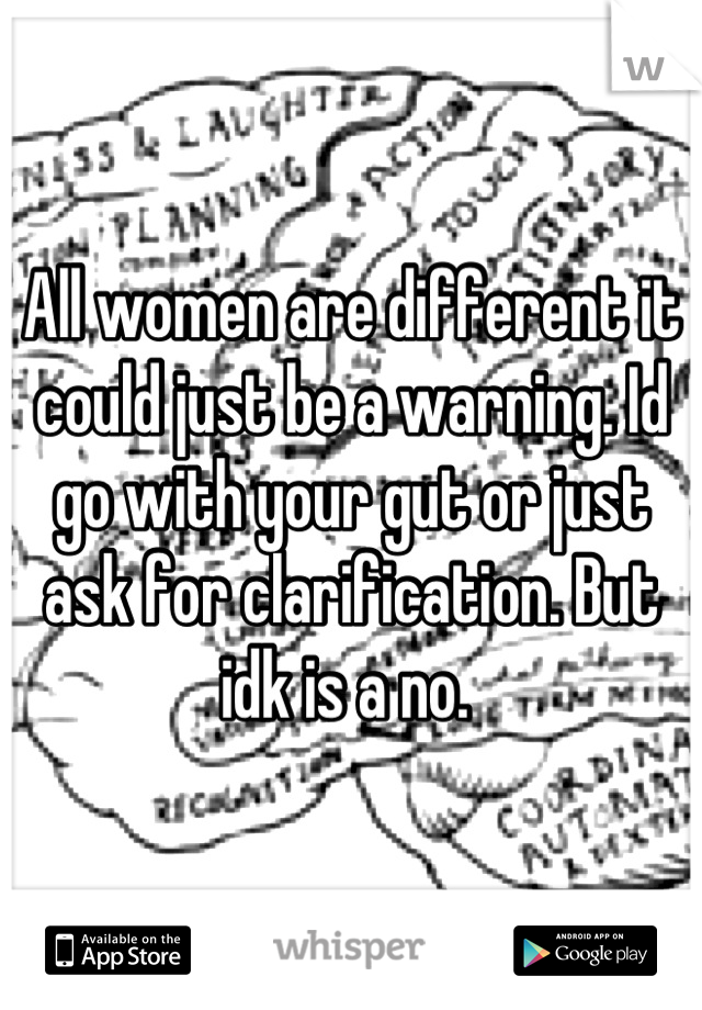 All women are different it could just be a warning. Id go with your gut or just ask for clarification. But idk is a no. 