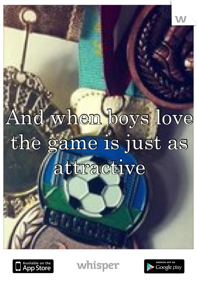 And when boys love the game is just as attractive