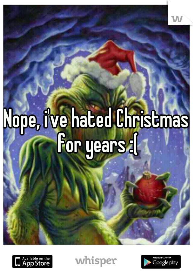 Nope, i've hated Christmas for years :(