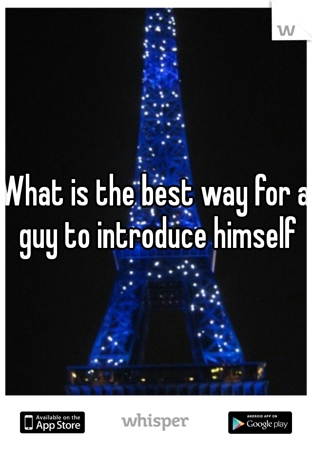 What is the best way for a guy to introduce himself