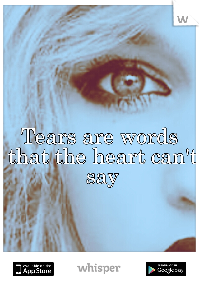 Tears are words that the heart can't say