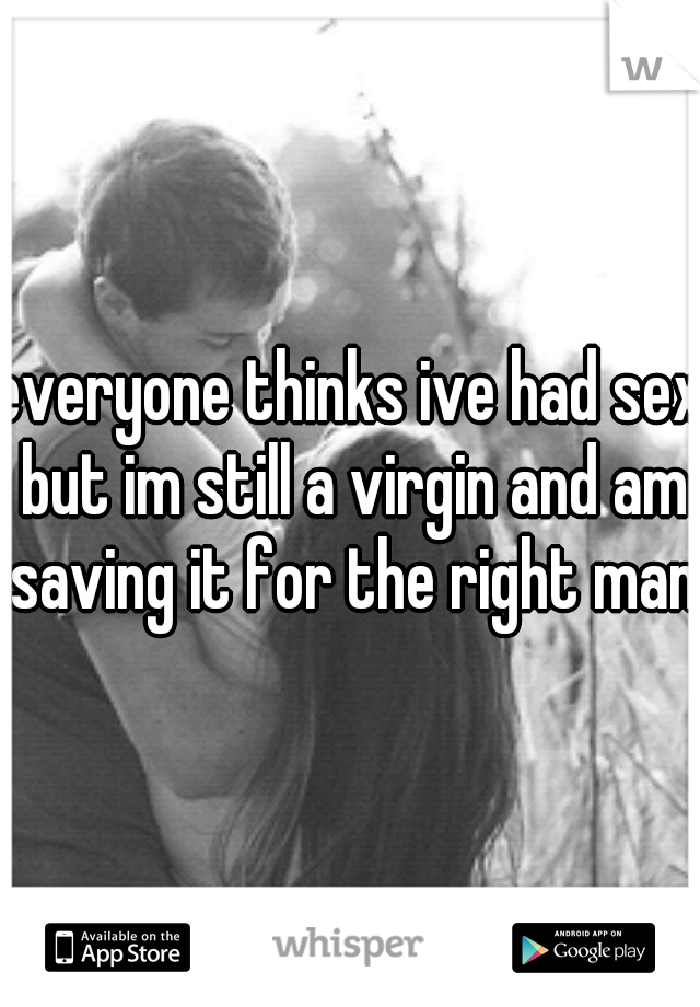 everyone thinks ive had sex but im still a virgin and am saving it for the right man