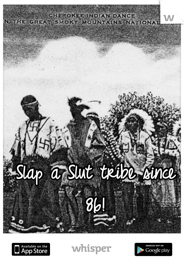 Slap a Slut tribe since 86!