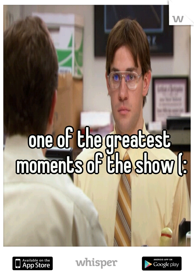 one of the greatest moments of the show (:
