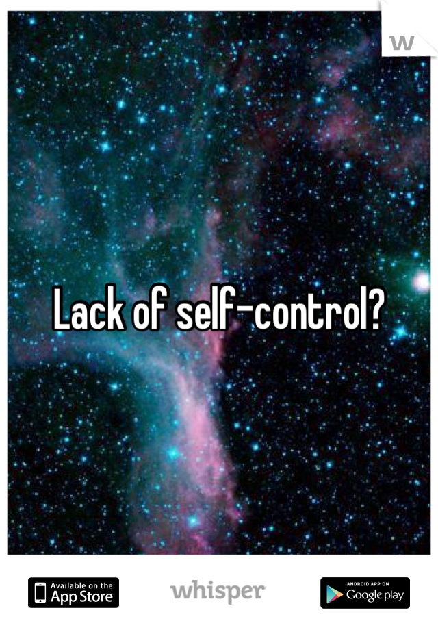 Lack of self-control?