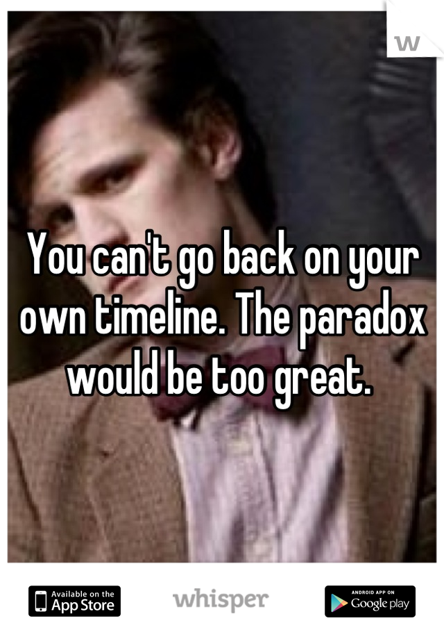 You can't go back on your own timeline. The paradox would be too great. 