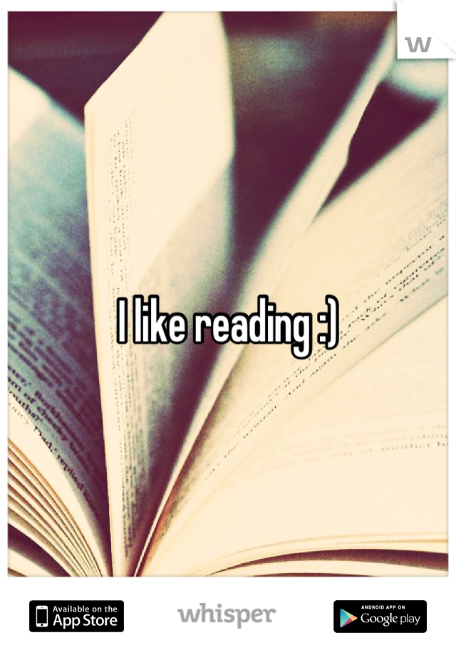 I like reading :)
