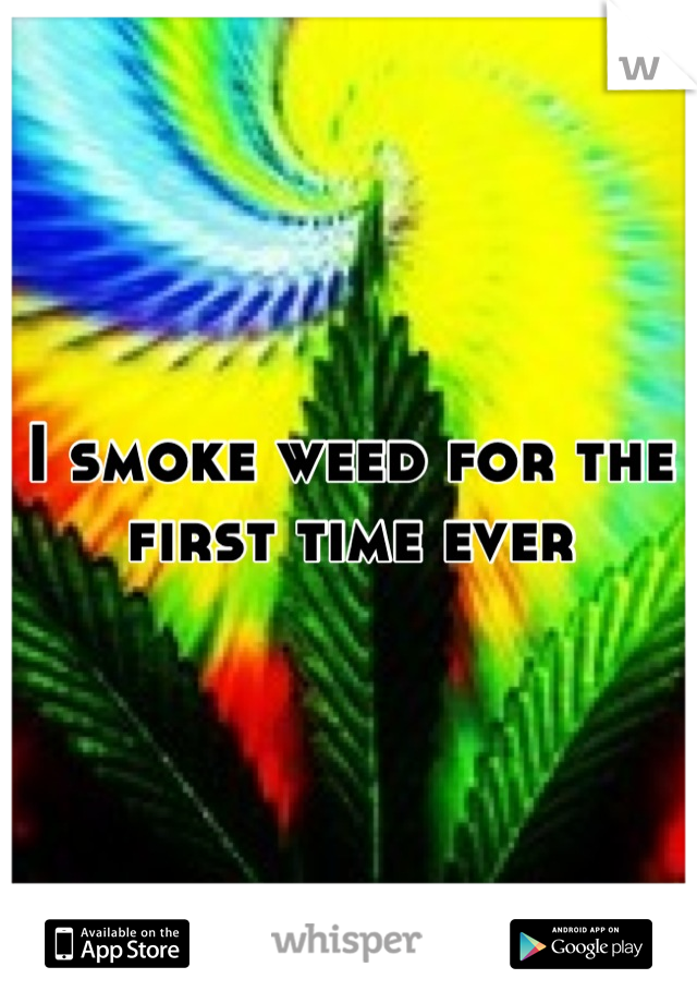 I smoke weed for the first time ever