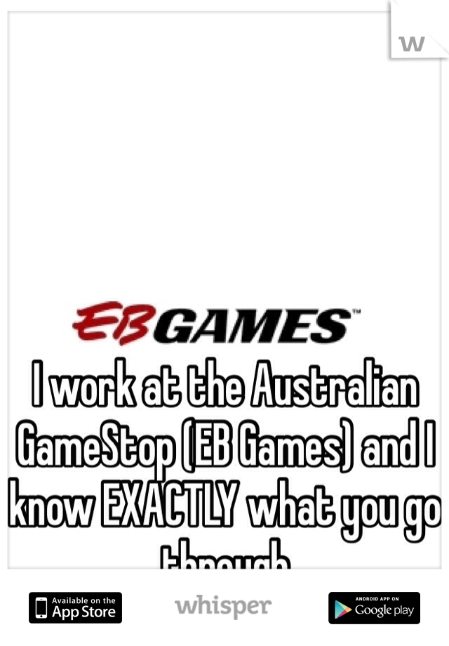 I work at the Australian GameStop (EB Games) and I know EXACTLY what you go through