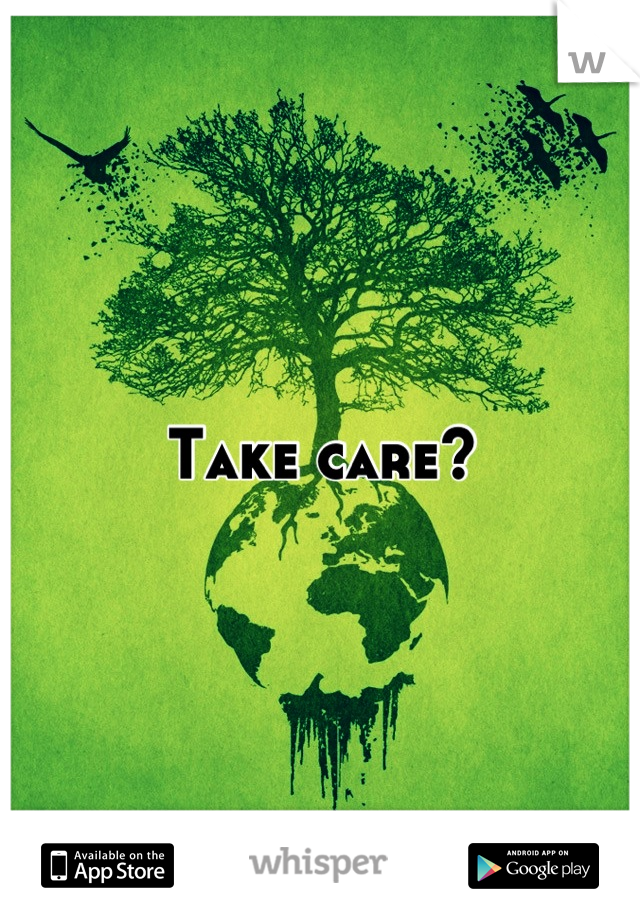 Take care?