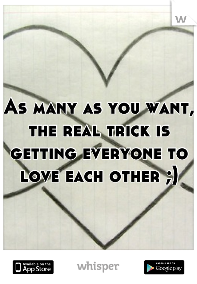 As many as you want, the real trick is getting everyone to love each other ;)