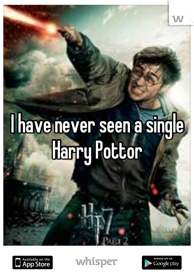 I have never seen a single Harry Pottor
