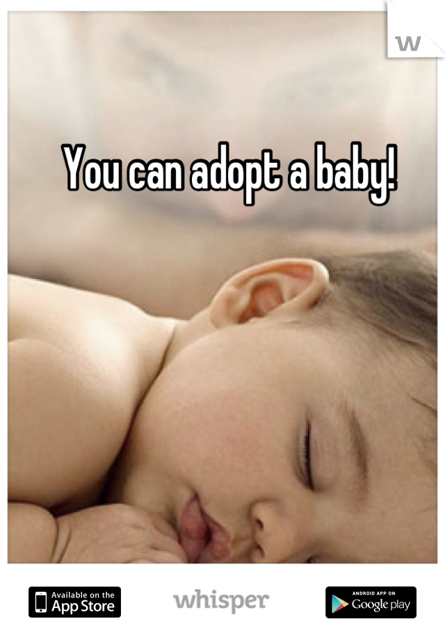 You can adopt a baby!
