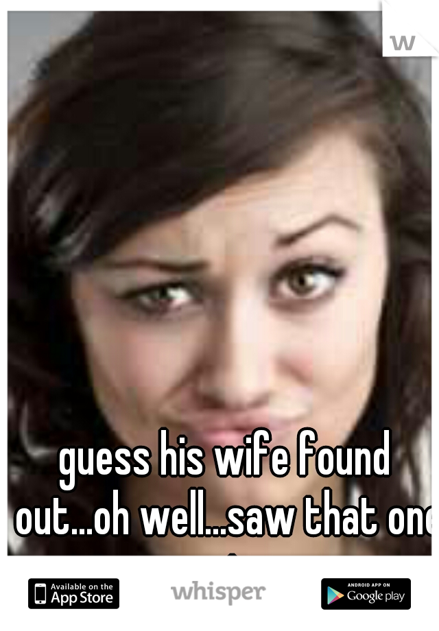guess his wife found out...oh well...saw that one coming...
