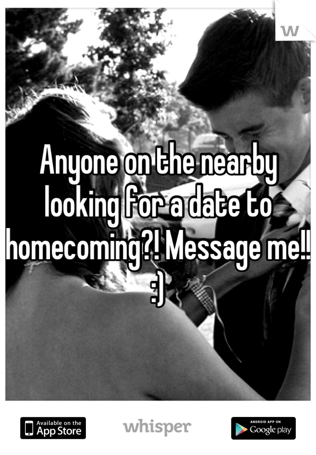 Anyone on the nearby looking for a date to homecoming?! Message me!! :)
