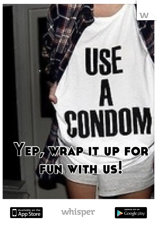Yep, wrap it up for fun with us!