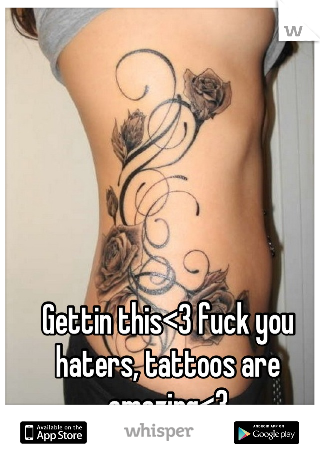 Gettin this<3 fuck you haters, tattoos are amazing<3