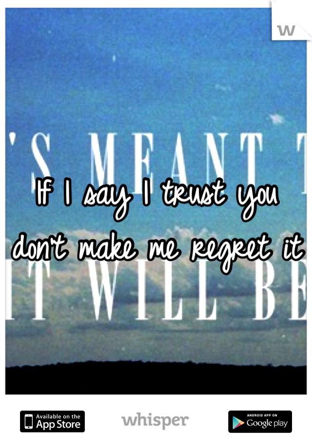 If I say I trust you don't make me regret it
