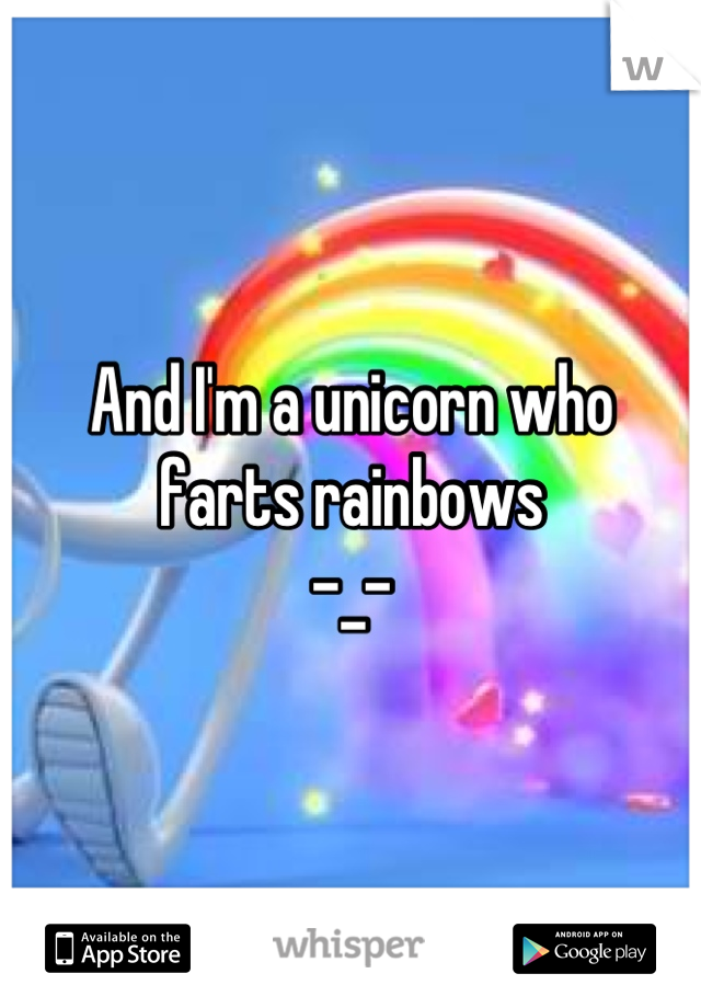 And I'm a unicorn who farts rainbows 
-_-