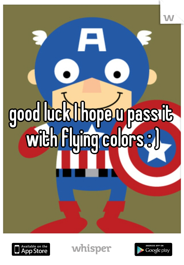 good luck I hope u pass it with flying colors : )