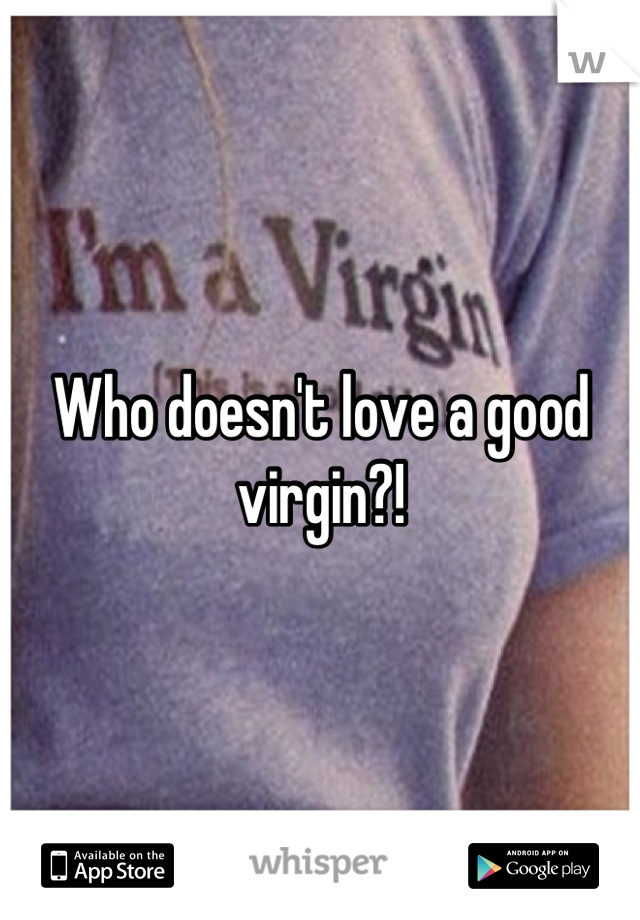 Who doesn't love a good virgin?!

