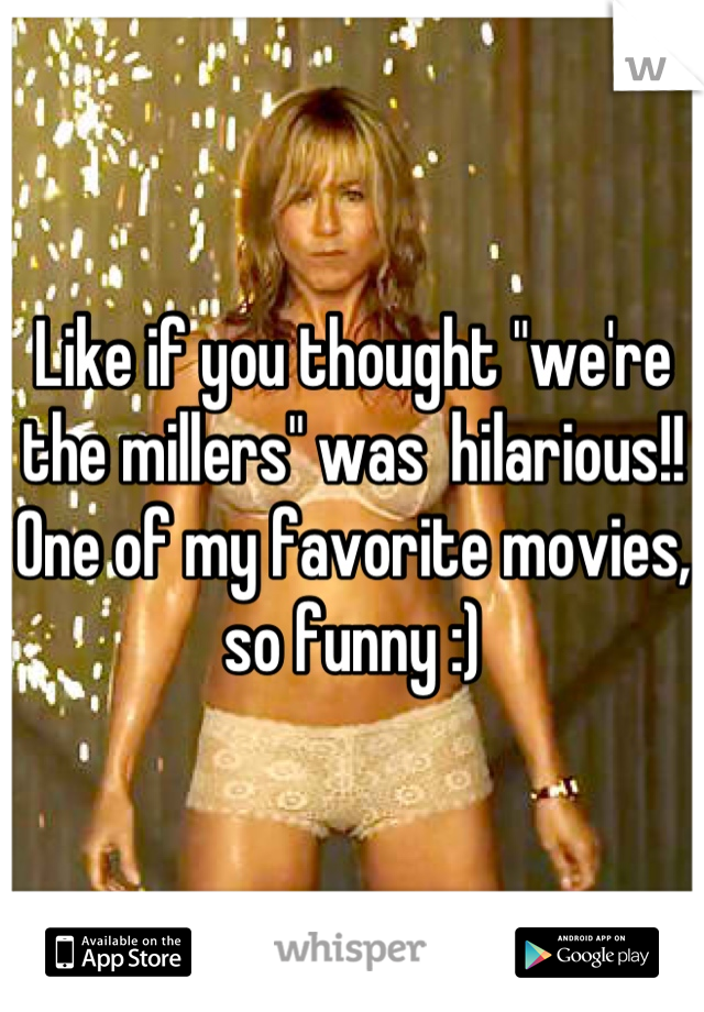 Like if you thought "we're the millers" was  hilarious!! One of my favorite movies, so funny :)