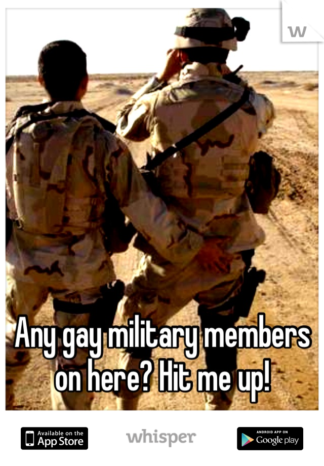 Any gay military members on here? Hit me up!