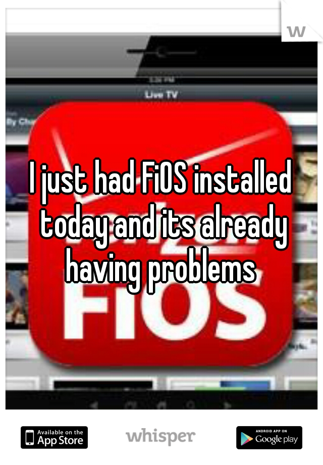 I just had FiOS installed today and its already having problems 