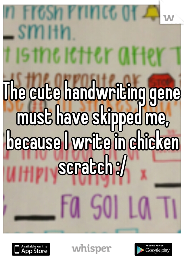 The cute handwriting gene must have skipped me, because I write in chicken scratch :/