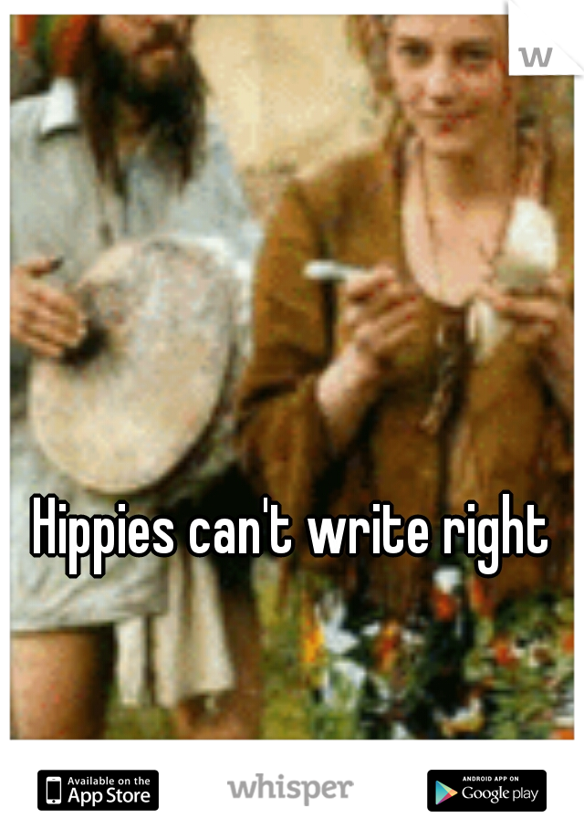 Hippies can't write right