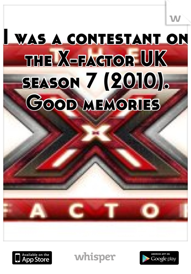 I was a contestant on the X-factor UK season 7 (2010). Good memories 