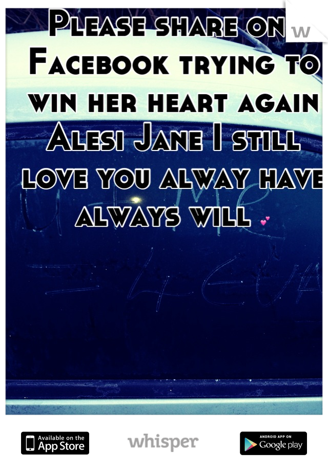 Please share one Facebook trying to win her heart again 
Alesi Jane I still love you alway have always will 💕