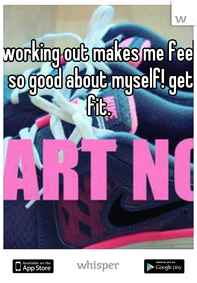 working out makes me feel so good about myself! get fit. 