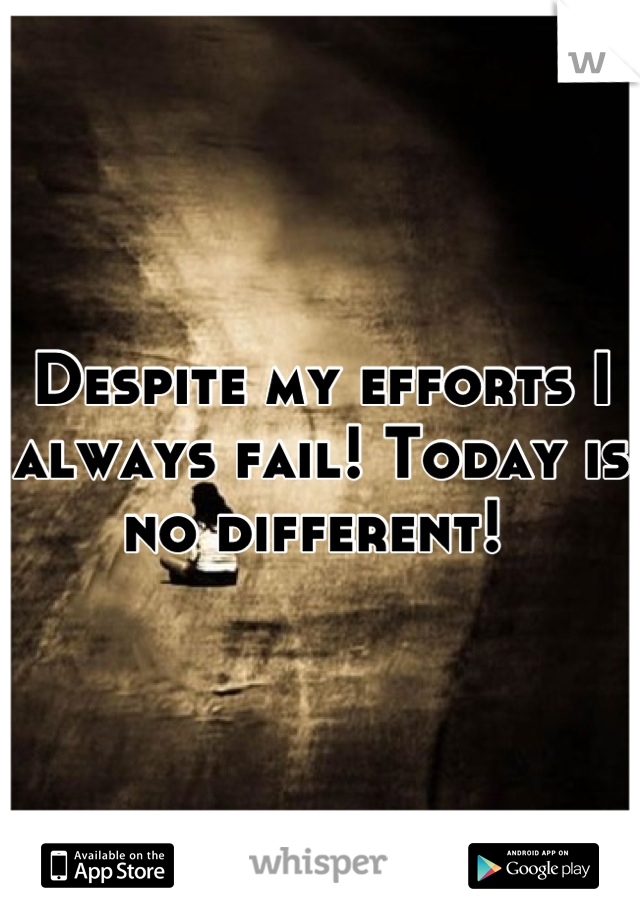Despite my efforts I always fail! Today is no different! 