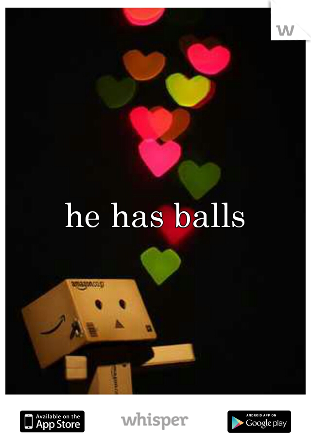 he has balls