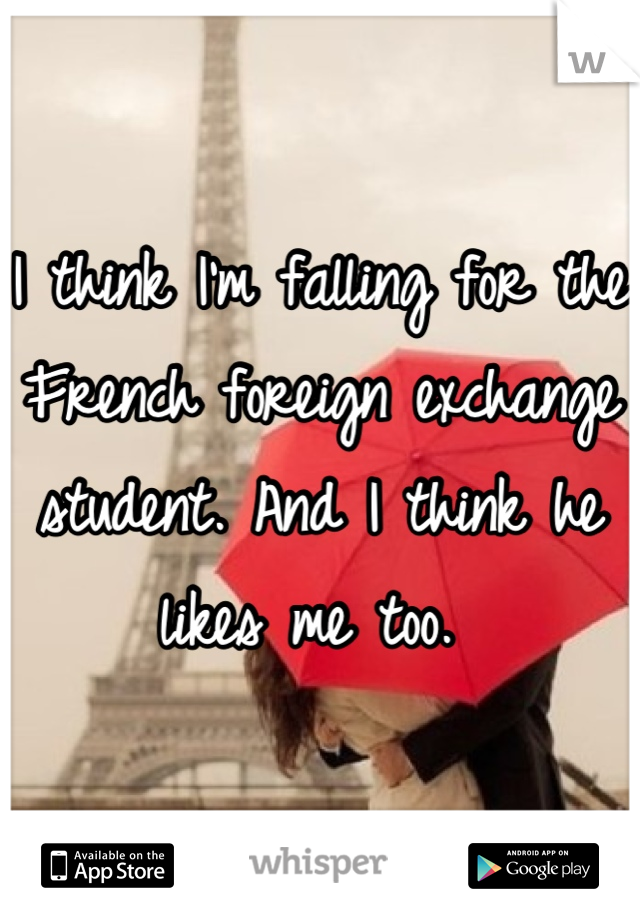 I think I'm falling for the French foreign exchange student. And I think he likes me too. 