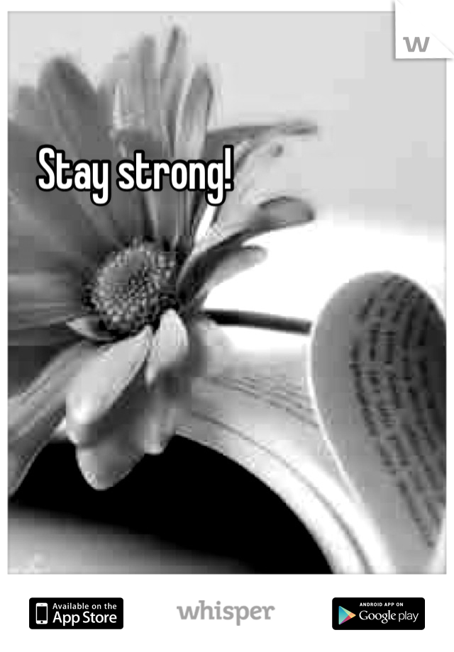 Stay strong!