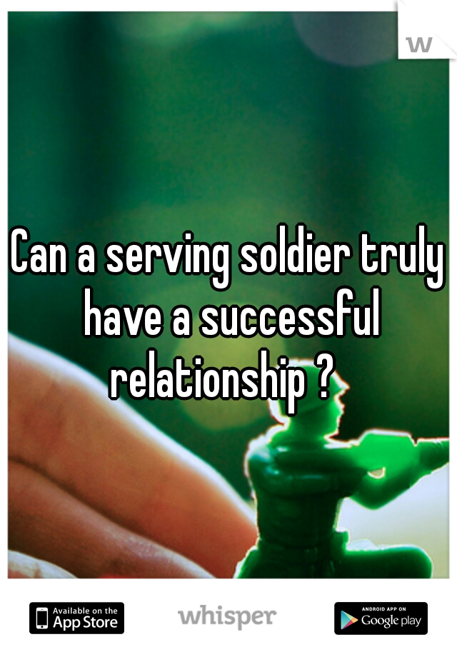 Can a serving soldier truly have a successful relationship ?  