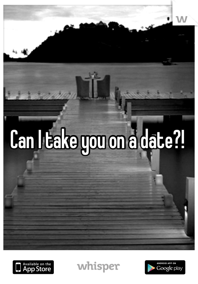 Can I take you on a date?! 