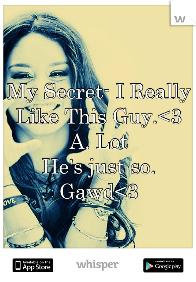 My Secret- I Really Like This Guy.<3
A. Lot
He's just so. Gawd<3