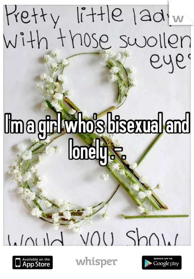I'm a girl who's bisexual and lonely .-.
