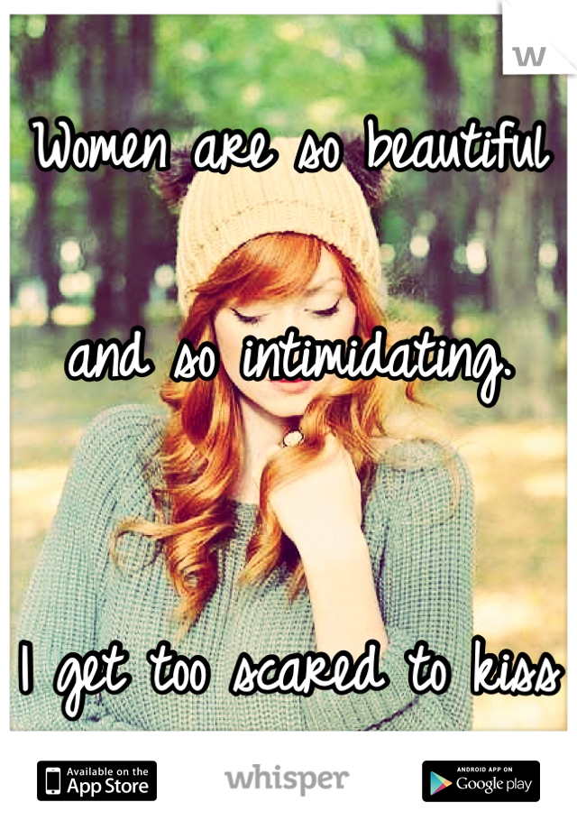 
Women are so beautiful

and so intimidating.


I get too scared to kiss her everytime. 