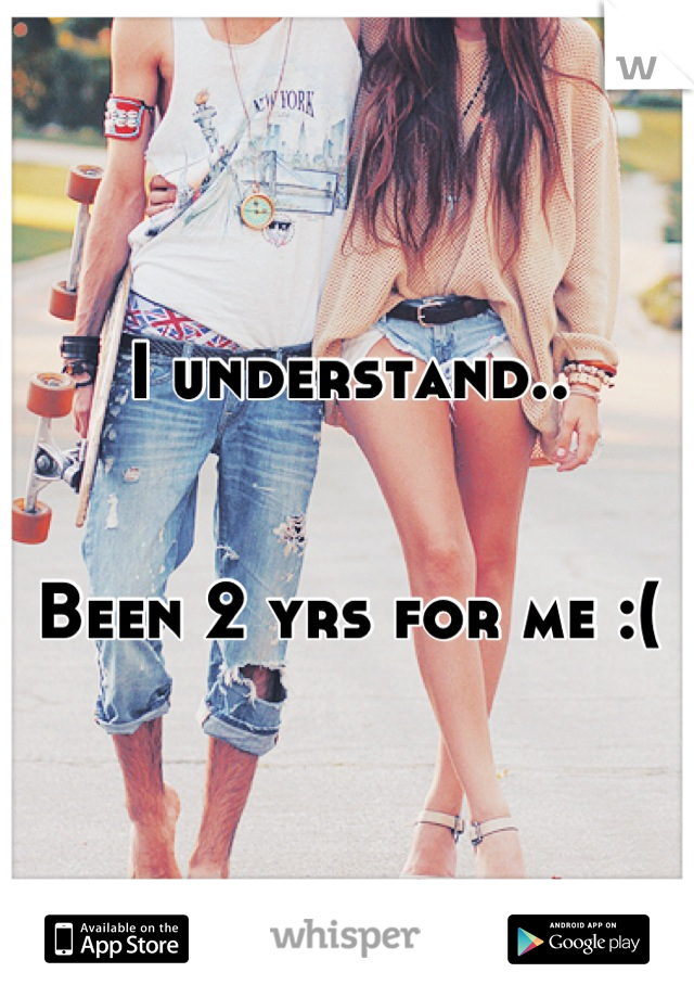 I understand..


Been 2 yrs for me :(