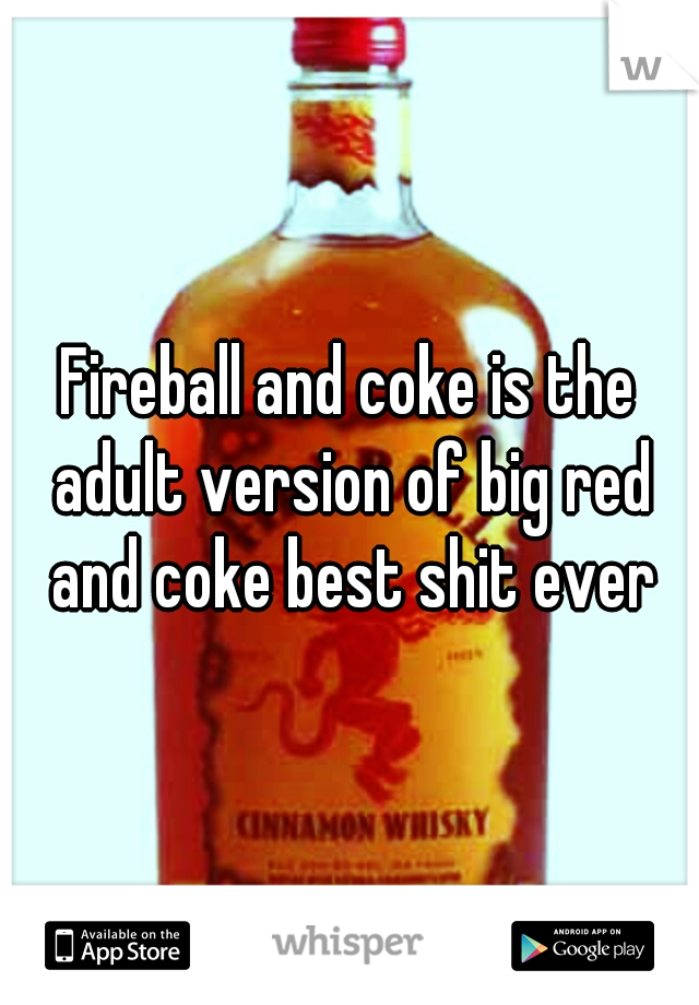 Fireball and coke is the adult version of big red and coke best shit ever
