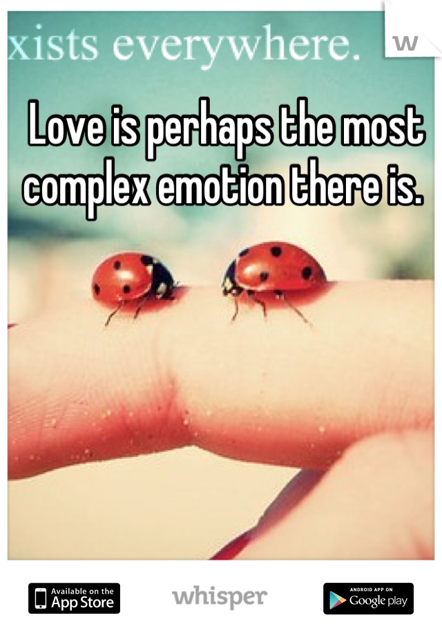 Love is perhaps the most complex emotion there is. 